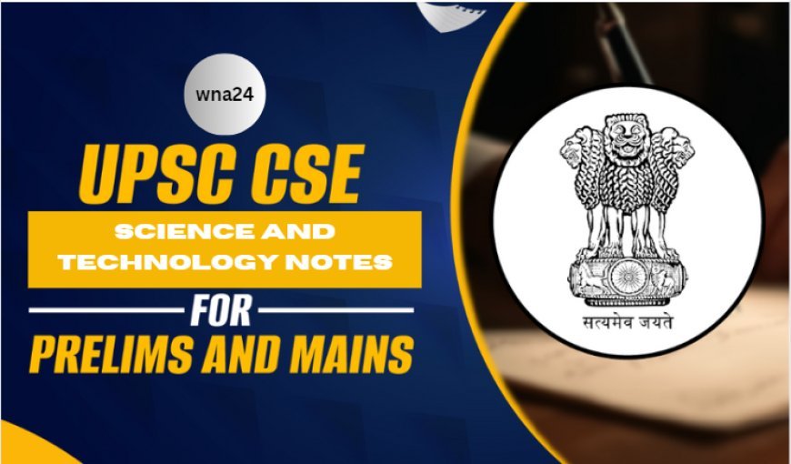 Science and Technology Notes Which You Shouldn’t Miss!