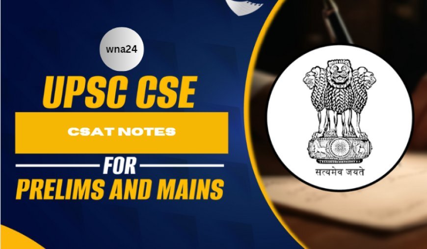 CSAT – Prelims GS Paper 2 Notes Which You Shouldn’t Miss!